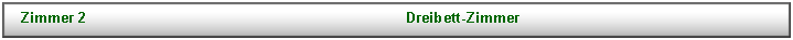 Textfeld: Zimmer 2									Dreibett-Zimmer