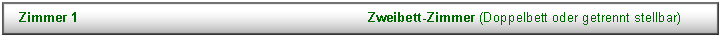 Textfeld: Zimmer 1									Zweibett-Zimmer (Doppelbett oder getrennt stellbar)