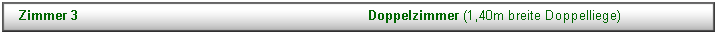 Textfeld: Zimmer 3									Doppelzimmer (1,40m breite Doppelliege)