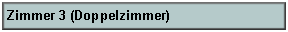 Textfeld: Zimmer 3 (Doppelzimmer)