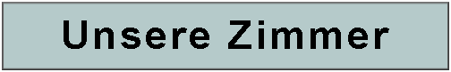 Textfeld: Unsere Zimmer