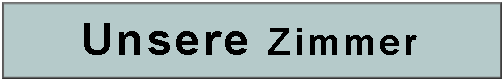 Textfeld: Unsere Zimmer